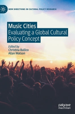 Music Cities: Evaluating a Global Cultural Policy Concept by Ballico, Christina