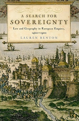 A Search for Sovereignty: Law and Geography in European Empires, 1400-1900 by Benton, Lauren