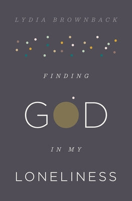 Finding God in My Loneliness by Brownback, Lydia