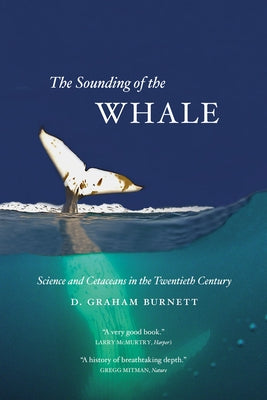 The Sounding of the Whale: Science & Cetaceans in the Twentieth Century by Burnett, D. Graham