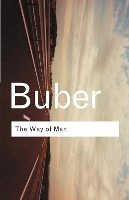 The Way of Man: According to the Teachings of Hasidism by Buber, Martin