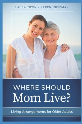 Where Should Mom Live?: Living Arrangements for Older Adults by Hoffman, Karen