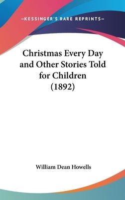 Christmas Every Day and Other Stories Told for Children (1892) by Howells, William Dean