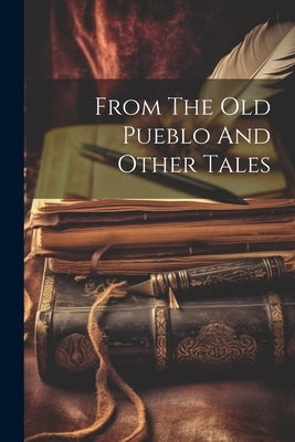 From The Old Pueblo And Other Tales by Anonymous