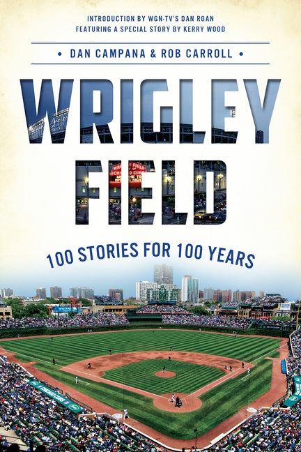 Wrigley Field: 100 Stories for 100 Years by Campana, Dan