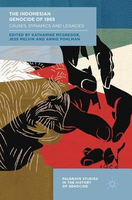 The Indonesian Genocide of 1965: Causes, Dynamics and Legacies by McGregor, Katharine