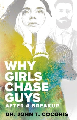 WHY GIRLS CHASE GUYS After A Breakup by Cocoris, John T.