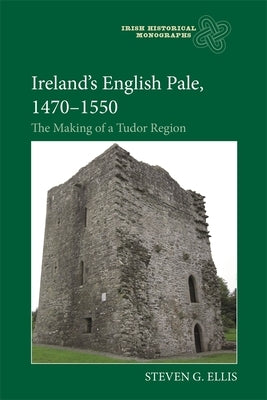 Ireland's English Pale, 1470-1550: The Making of a Tudor Region by Ellis, Steven G.