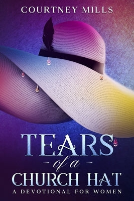 Tears Of A Church Hat: A Devotional For Women by Mills, Courtney