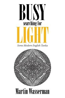 Busy Searching for Light: Some Modern English Tanka by Wasserman, Martin
