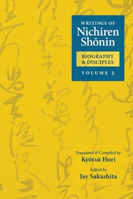 Writings of Nichiren Shonin Biography and Disciples: Volume 5 by Hori, Kyotsu
