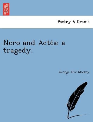 Nero and Acte a: A Tragedy. by MacKay, George Eric