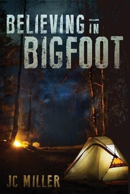 Believing In Bigfoot by Miller, Jc