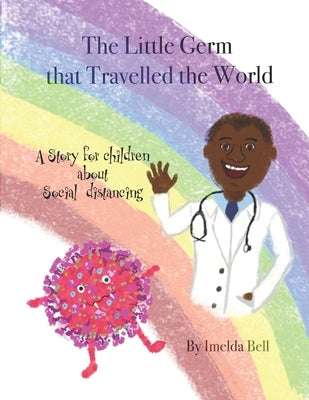 The Little Germ that Travelled the World: A story for children about social distancing. by Bell, Imelda