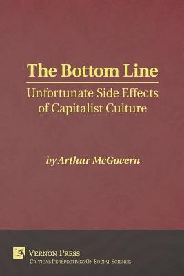 Bottom Line: Unfortunate Side Effects of Capitalist Culture by McGovern, Arthur