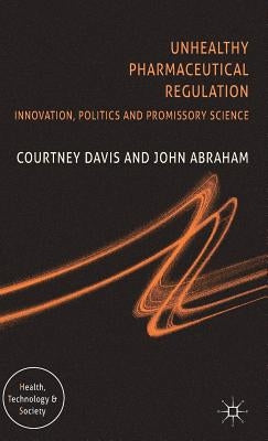 Unhealthy Pharmaceutical Regulation: Innovation, Politics and Promissory Science by Davis, C.