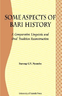 Some Aspects of Bari Culture. A Comparative Linguistic and Oral Tradition Reconstruction by Nyombe, George Bureng