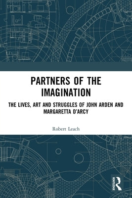 Partners of the Imagination: The Lives, Art and Struggles of John Arden and Margaretta d'Arcy by Leach, Robert