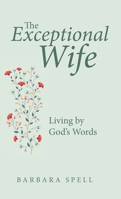 The Exceptional Wife: Living by God's Words by Spell, Barbara
