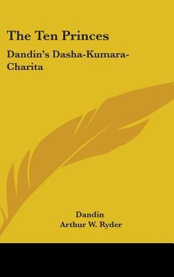 The Ten Princes: Dandin's Dasha-Kumara-Charita by Dandin
