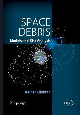 Space Debris: Models and Risk Analysis by Klinkrad, Heiner