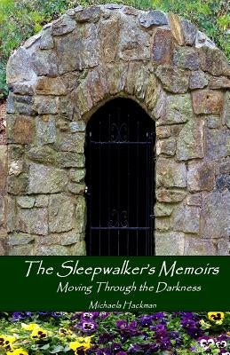The Sleepwalker's Memoirs: Moving Through the Darkness by Hackman, Michaela