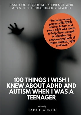 100 Things I wish I knew about ADHD and Autism when I was a teenager by Austin, Carrie