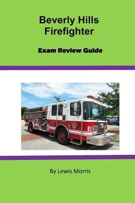 Beverly Hills Firefighter Exam Review Guide by Morris, Lewis