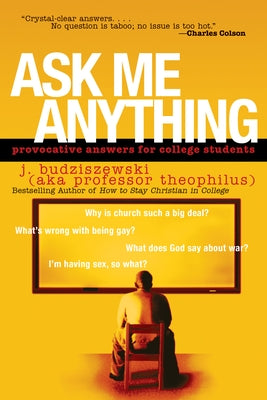 Ask Me Anything: Provocative Answers for College Students by Budziszewski, J.