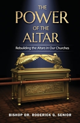 The Power of the Altar: Rebuilding the Altars in Our Churches by Senior, Roderick