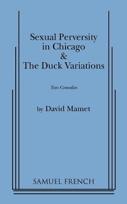 Sexual Perversity in Chicago and the Duck Variations by Mamet, David