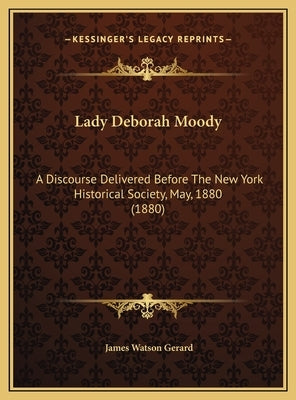 Lady Deborah Moody: A Discourse Delivered Before the New York Historical Society, May, 1880 (1880) by Gerard, James Watson