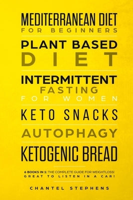 Mediterranean Diet for Beginners, Plant Based Diet, Intermittent Fasting for Women, Keto Snacks, Autophagy, Ketogenic Bread: 6 books in 1: The Complet by Stephens, Chantel