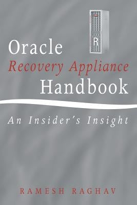 Oracle Recovery Appliance Handbook: An Insider's Insight by Raghav, Ramesh