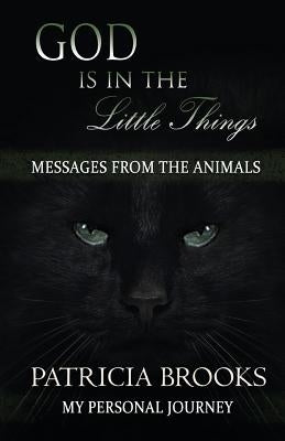 God is in the Little Things: Messages from the Animals by Brooks, Patricia