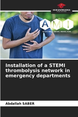 Installation of a STEMI thrombolysis network in emergency departments by Saber, Abdallah