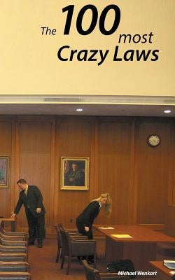 100 Crazy Laws: A collection of the most crazy and stunning laws in the USA by Wenkart, Michael