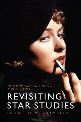 Revisiting Star Studies: Cultures, Themes and Methods by Qiong Yu, Sabrina