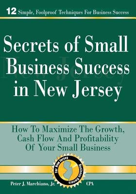 Secrets of Small Business Success in New Jersey by Marchiano Jr, Peter