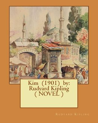 Kim (1901) by: Rudyard Kipling ( NOVEL ) by Kipling, Rudyard