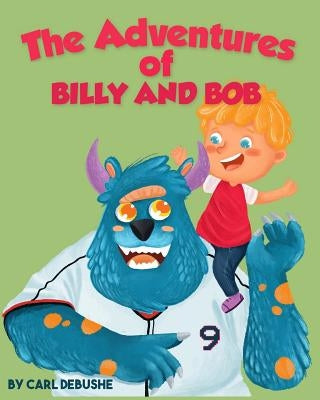 The Adventures of Billy and Bob: (Children's book about a Boy and his friend Monster, Ages 5-8, Bedtime Story, Kids Picture Book) by Debushe, Carl