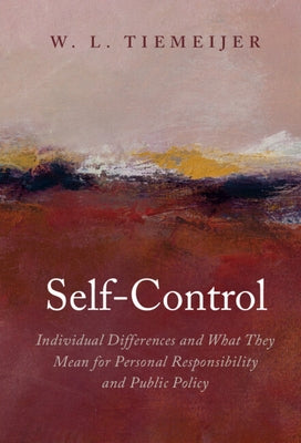 Self-Control: Individual Differences and What They Mean for Personal Responsibility and Public Policy by Tiemeijer, W. L.