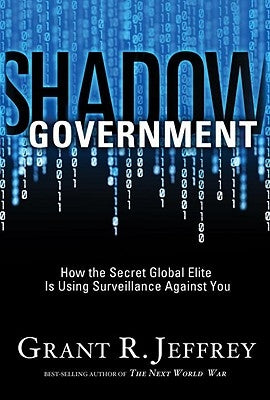 Shadow Government: How the Secret Global Elite Is Using Surveillance Against You by Jeffrey, Grant R.