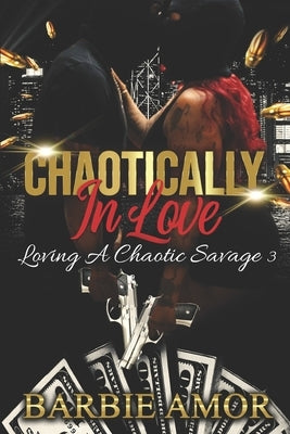 Chaotically in Love: Loving A Chaotic Savage 3 by Scott, Barbie
