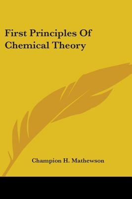 First Principles Of Chemical Theory by Mathewson, Champion H.