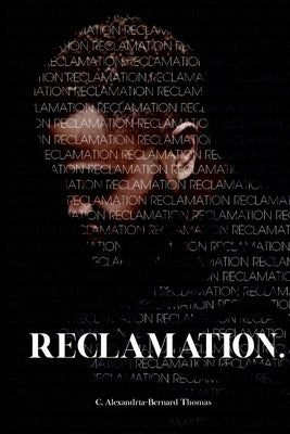 Reclamation. by Alexandria-Bernard Thomas, C.