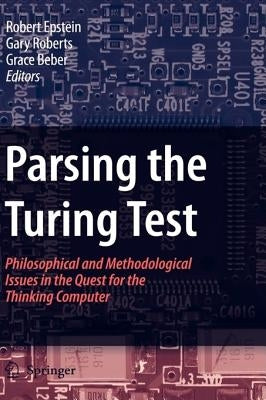 Parsing the Turing Test: Philosophical and Methodological Issues in the Quest for the Thinking Computer by Epstein, Robert