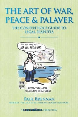 The Art of War, Peace and Palaver: The Contentious Guide to Legal Disputes by Brennan, Paul
