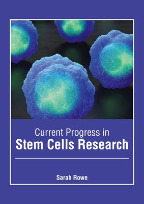 Current Progress in Stem Cells Research by Rowe, Sarah