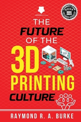 The Future of the 3D Printing Culture by Burke, Raymond R. a.